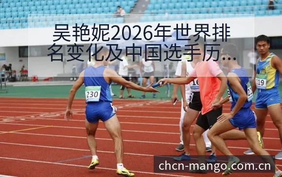 吴艳妮2026年世界排名变化及中国选手历史新高背后的项目 - 芒果体育