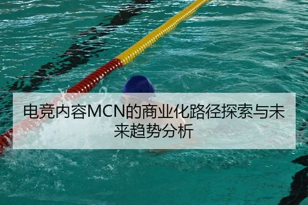 电竞内容MCN的商业化路径探索与未来趋势分析